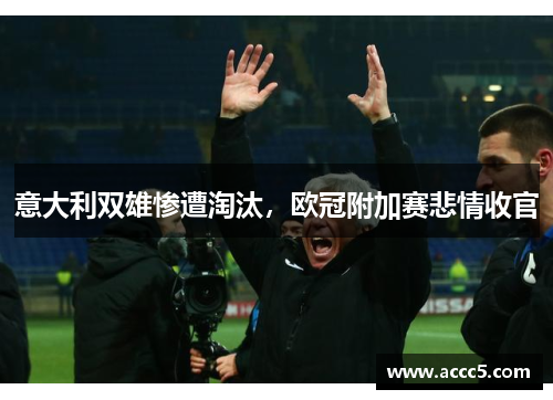 意大利双雄惨遭淘汰，欧冠附加赛悲情收官